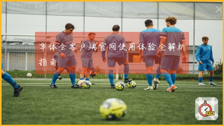 华体会客户端官网使用体验全解析指南