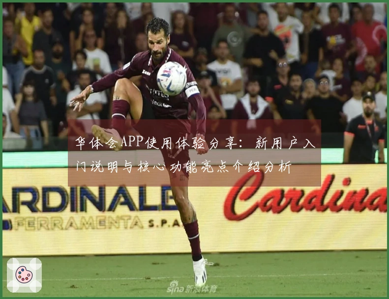 华体会APP使用体验分享：新用户入门说明与核心功能亮点介绍分析