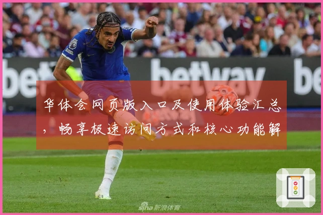 华体会网页版入口及使用体验汇总，畅享极速访问方式和核心功能解析