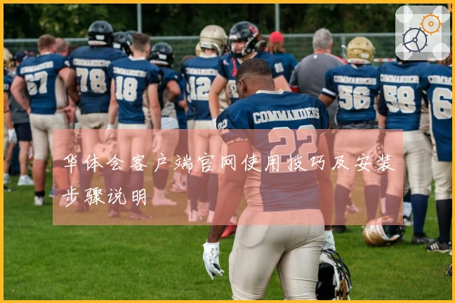 华体会客户端官网使用技巧及安装步骤说明