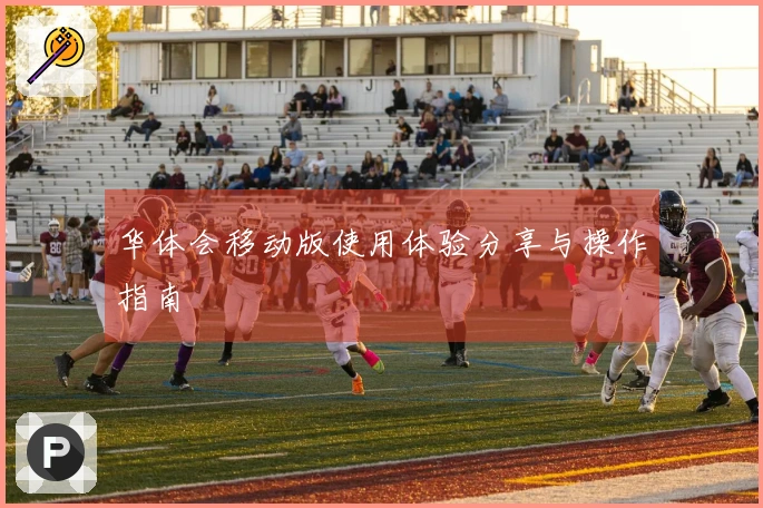 华体会移动版使用体验分享与操作指南